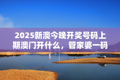 新澳2025新奥今晚开奖资料大全,新澳2025今晚特马开奖号码是多少号